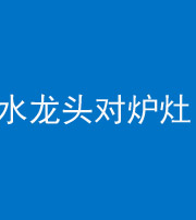 武汉阴阳风水化煞一百零二—— 水龙头对炉灶