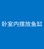 武汉阴阳风水化煞一百四十七——卧室内摆放鱼缸